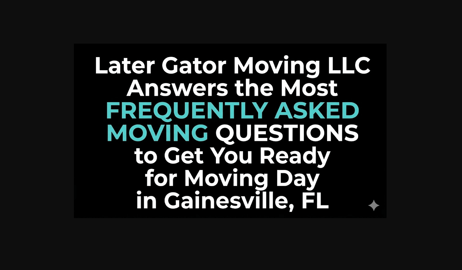 Later Gator Moving LLC Answers the Most Frequently Asked Moving Questions to Get You Ready for Moving Day in Gainesville, FL